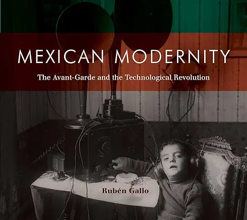 Mexican Modernity: The Avant-Garde and the Technological Revolution / Rubén Gallo