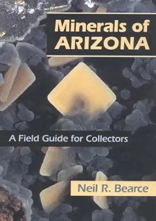 Minerals of Arizona: A Field Guide for Collectors / by Neil R. Bearce