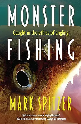 Monster Fishing: Caught in the Ethics of Angling / by Mark Spitzer