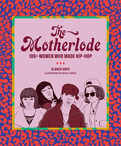 The Motherloade: 100+ Women Who Made Hip-Hop / Clover Hope