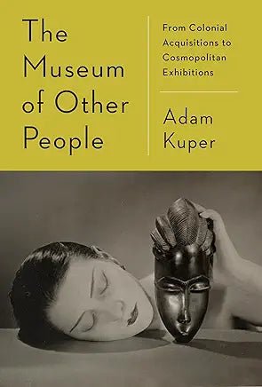 The Museum of Other People: From Colonial Acquisitions to Cosmopolitan Exhibitions / by Adam Kuper