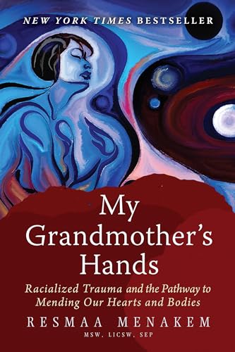 My Grandmother's Hands: Racialized Trauma and the Pathway to Mending Our Hearts and Bodies / Menakem, Resmaa