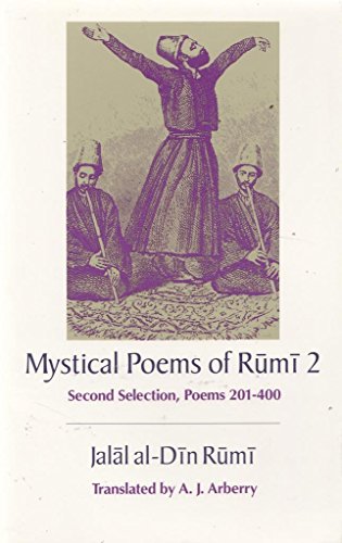 The Mystical Poems of Rumi 2: Second Selection, Poems 201-400 / Jalal al-Din Rumi