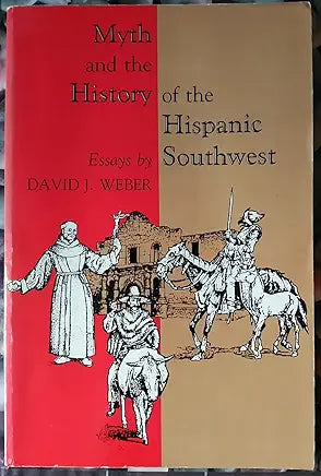 Myth and the History of the Hispanic Southwest: Essays by David J. Weber