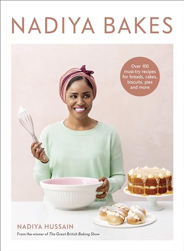 Nadiya Bakes: Over 100 Must-Try Recipes for Breads, Cakes, Biscuits, Pies, and More: A Baking Book / Hussain, Nadiya