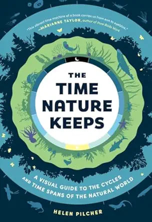 The Time Nature Keeps: A Visual Guide to the Cycles and Time Spans of the Natural World / Helen Pilcher
