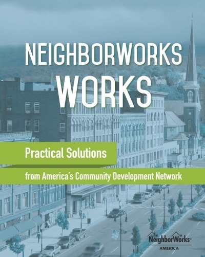 NeighborWorks Works: Practical Solutions from America's Community Development Network /NeighborWorks America