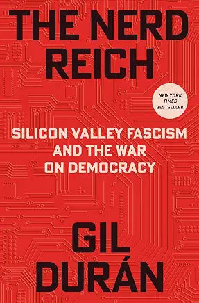 The Nerd Reich: Silicon Valley Fascism and the War on Democracy by Gil Durán