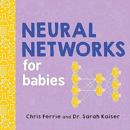 Neural Networks for Babies: Teach Babies and Toddlers about Artificial Intelligence and the Brain