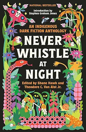 Never Whistle at Night: An Indigenous Dark Fiction Anthology / by Shane Hawk and Theodore C. Van Alst Jr.