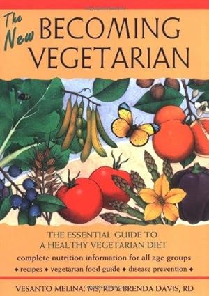 The New Becoming Vegetarian: The Essential Guide to a Healthy Vegetarian Diet / Vesanto Melina MS RD; Brenda Davis RD