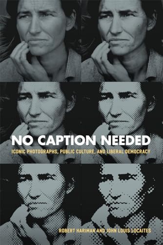 No Caption Needed: Iconic Photographs, Public Culture, and Liberal Democracy / Hariman, Robert