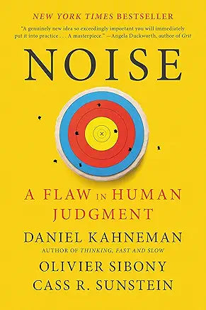 Noise: A Flaw in Human Judgment / by Daniel Kahneman, Olivier Sibony, Cass R. Sunstein
