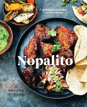 Nopalito: A Mexican Kitchen [A Cookbook] / by Gonzalo Guzmán and Stacy Adimando