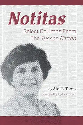 Notitas: Select Columns from the Tucson Citizen / by Alva B. Torres; compiled by Lydia R. Otero