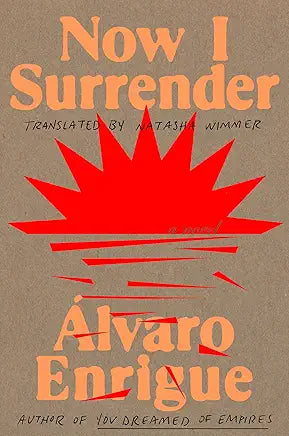 Now I Surrender: A Novel / by Álvaro Enrigue and Natasha Wimmer