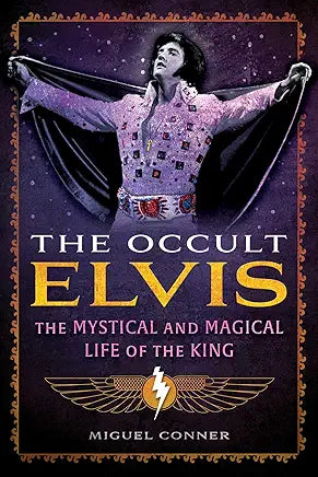 The Occult Elvis: The Mystical and Magical Life of the King / by Miguel Conner