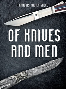 Of Knives And Men: Great Knifecrafters of the World and Their Works / by Francois-Xavier Salle