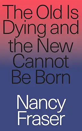 The Old Is Dying and the New Cannot Be Born / Fraser, Nancy