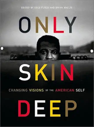 Only Skin Deep: Changing Visions of the American Self / by Coco Fusco and Brian Wallis