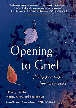 Opening to Grief: Finding Your Way from Loss to Peace / by Claire B. Willis and Marnie Crawford Samuelson