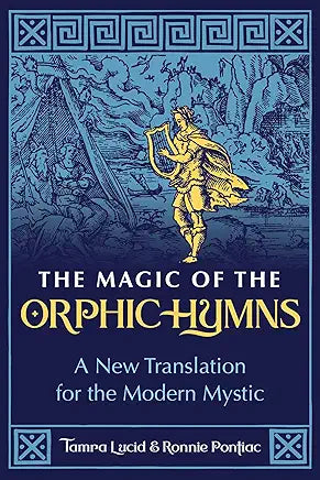 The Magic of the Orphic Hymns: A New Translation for the Modern Mystic / by Tamra Lucid & Ronnie Pontiac
