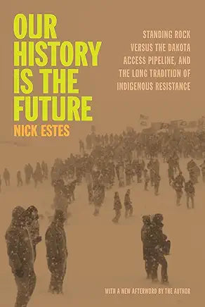 Our History Is the Future: Standing Rock Versus the Dakota Access Pipeline, and the Long Tradition of Indigenous Resistance / by Nick Estes
