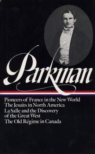France and England in North America : Vol. 1: Pioneers of France in the New World, The Jesuits in North America in the Seventeenth Century, La Salle and the Discovery of the Great West, The Old Regime in Canada (Library of America) / Francis Parkman