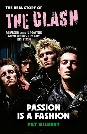 Passion is a Fashion: The Real Story of the Clash - Revised and Updated 50th Anniversary Edition by Pat Gilbert