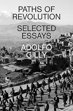 Paths of Revolution Paths of Revolution : Selected Essays / Adolfo Gilly