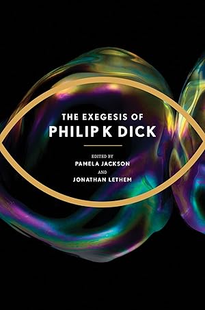 The Exegesis of Philip K Dick / edited by Pamela Jackson and Jonathan Lethem