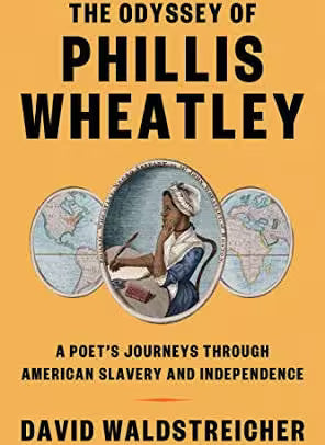 The Odyssey of Phillis Wheatley: A Poet's Journeys Through American Slavery and Independence / by David Waldstreicher