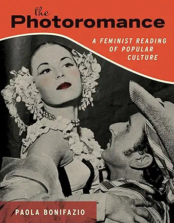 The Photoromance: A Feminist Reading of Popular Culture / by Paola Bonifazio