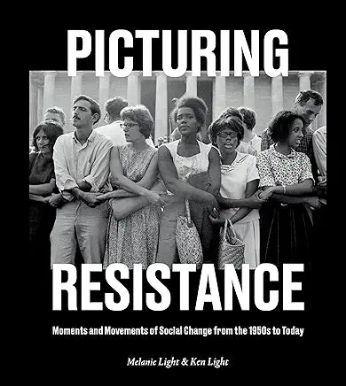 Picturing Resistance Picturing Resistance : Moments and Movements of Social Change from the 1950s to Today