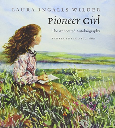 Pioneer Girl: The Annotated Autobiography / Laura Ingalls Wilder