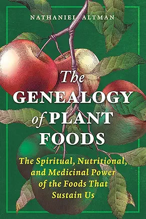 The Genealogy of Plant Foods: The Spiritual, Nutritional, and Medicinal Power of the Foods That Sustain Us / Altman, Nathaniel