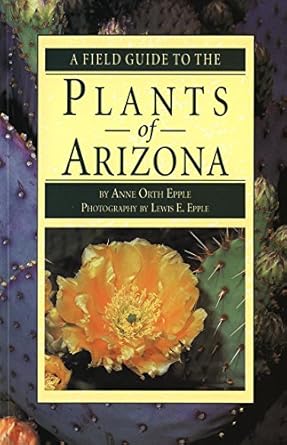 A Field Guide to the Plants of Arizona / Anne Orth Epple / Lewis E. Epple
