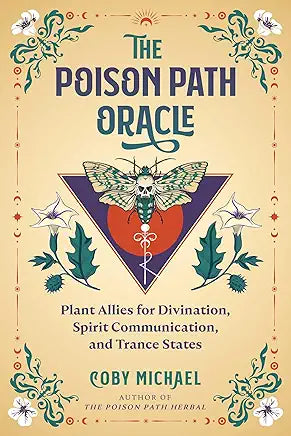 The Poison Path Oracle: Plant Allies for Divination, Spirit Communication, and Trance States by Coby Michael