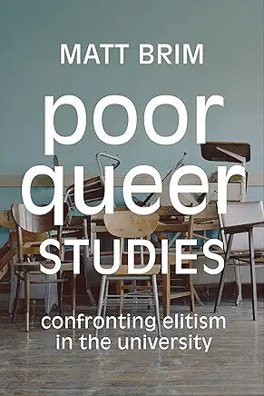 Poor Queer Studies: Confronting Elitism in the University / Matt Brim