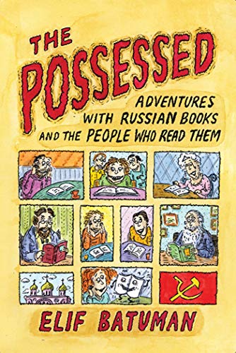 The Possessed: Adventures with Russian Books and the People Who Read Them / Elif Batuman
