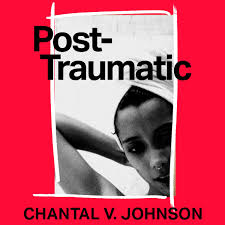 Post-Traumatic: A Novel / by Chantal V. Johnson