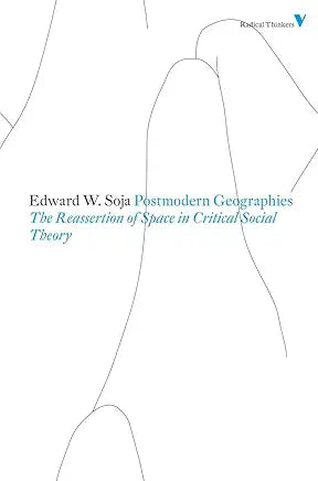 Postmodern Geographies : The Reassertion of Space in Critical Social Theory / Soja, Edward W.