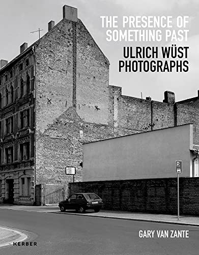 The Presence of Something Past: Ulrich Wust Photographs / Wust, Ulrich and Gary Van Zante