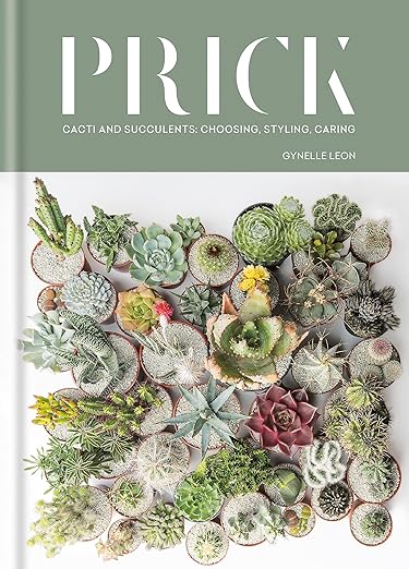 Prick: Cacti and Succulents: Choosing, Styling, Caring / Gynelle Leon