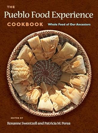 The Pueblo Food Experience Cookbook: Whole Food of Our Ancestors / Swentzell, Roxanne (Editor); Perea, Patricia M. (Editor)