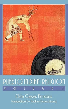 Pueblo Indian Religion, Volume 1 / by Elsie Clews Parsons and Pauline Turner Strong