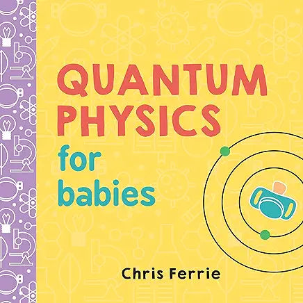 Quantum Physics for Babies: The Perfect Physics Gift and STEM Learning Book for Babies