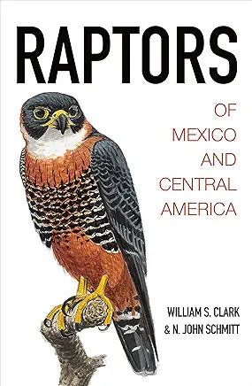 Raptors of Mexico and Central America / by William S. Clark, N. John Schmitt, et al.