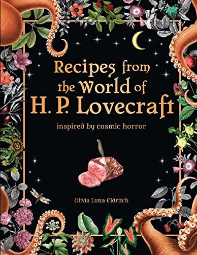 Recipes from the World of H.P. Lovecraft, Inspired by Cosmic Horror / Olivia Luna Eldritch