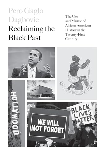 Reclaiming the Black Past : The Use and Misuse of African American History in the 21st Century / Dagbovie, Pero G.